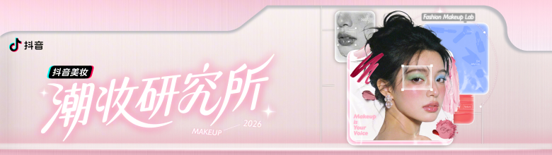 抖音潮妆研究所打破审美标准答案，构筑属于普通人的美妆潮流场	
